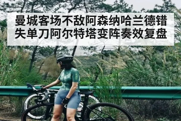 曼城客场不敌阿森纳哈兰德错失单刀阿尔特塔变阵奏效复盘（kaiyun）