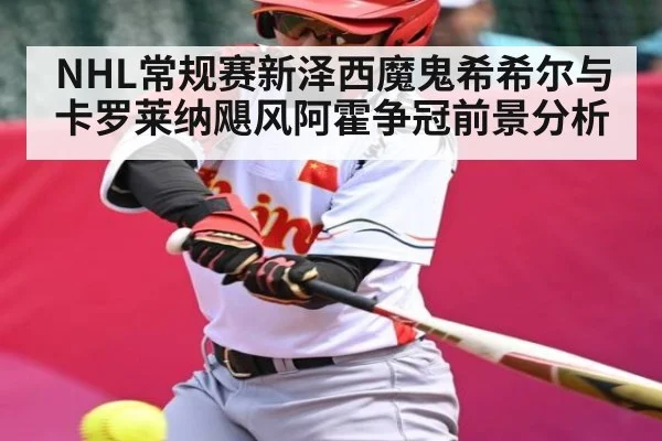 NHL常规赛新泽西魔鬼希希尔与卡罗莱纳飓风阿霍争冠前景分析（kaiyun）