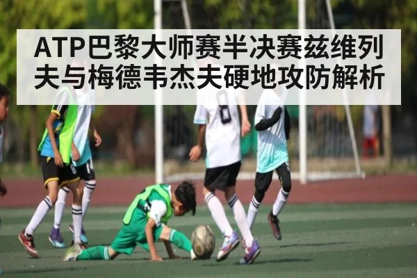 ATP巴黎大师赛半决赛兹维列夫与梅德韦杰夫硬地攻防解析（kaiyun）